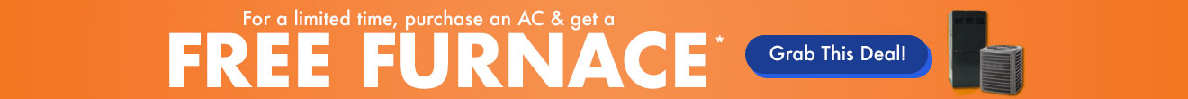 For a limited time, purchase and AC and get a free furnace. Get this deal.