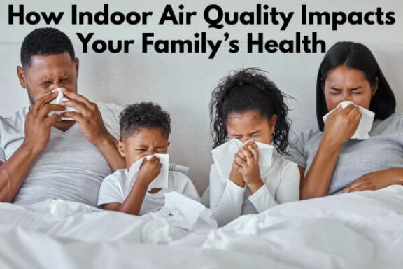 How Indoor Air Quality Impacts Your Family’s Health, And What You Can Do About It